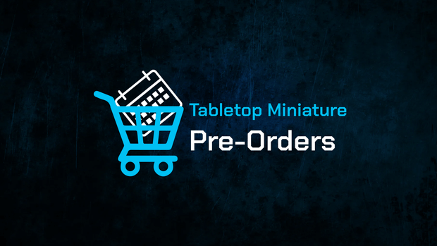 Tabletop Miniatures Pre-Orders