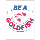 Gamers Guild AZ Novelties Magnet: Ted Lasso Be a Goldfish Ata-Boy Inc